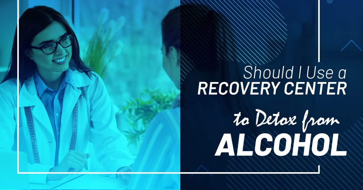 should i use a recovery center to detox from alcohol 1 1