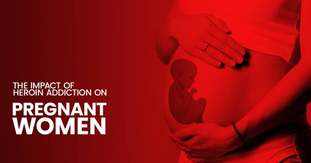 The Impact of Heroin Addiction on PREGNANT WOMEN