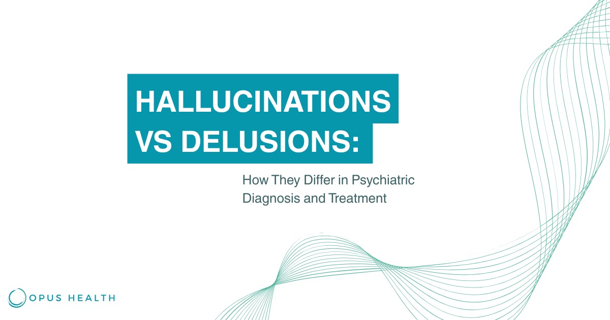 Hallucinations vs Delusions graphic with teal headline banner on light background and Opus Health logo.
