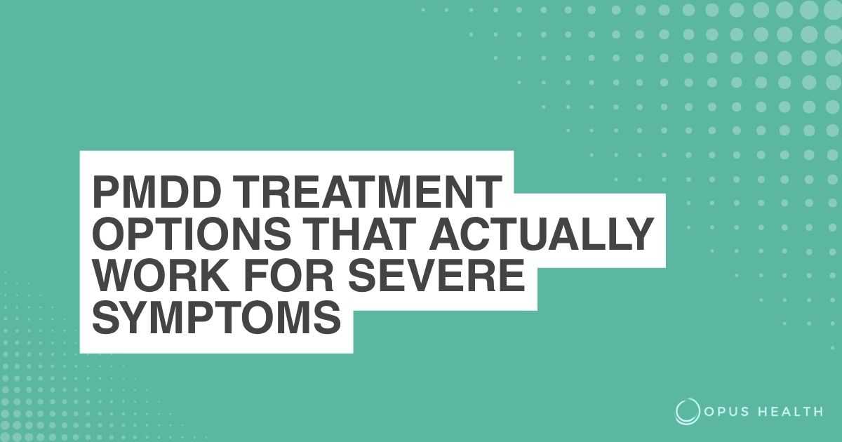 Teal hero banner reading 'PMDD TREATMENT OPTIONS THAT ACTUALLY WORK FOR SEVERE SYMPTOMS' with Opus Health logo in the lower right.