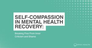 Cover slide: Self-compassion in mental health recovery — Breaking Free From Inner Criticism and Shame (Opus Health).
