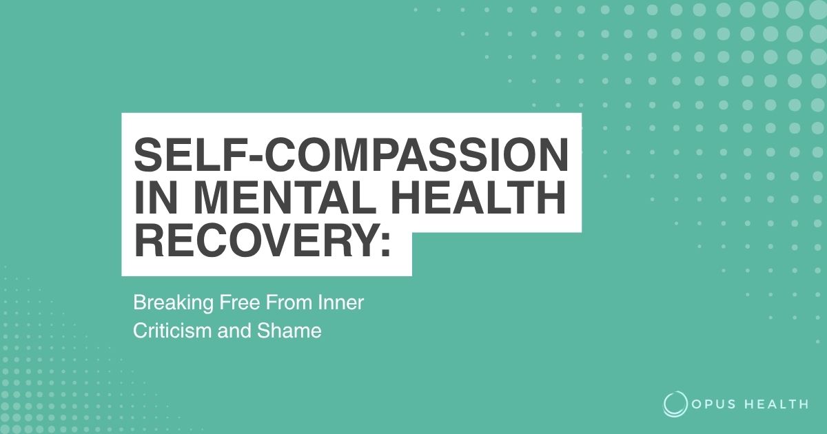 Cover slide: Self-compassion in mental health recovery — Breaking Free From Inner Criticism and Shame (Opus Health).